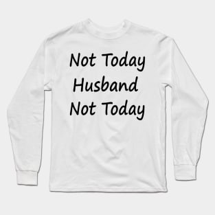 Not Today Husband Not Today Long Sleeve T-Shirt